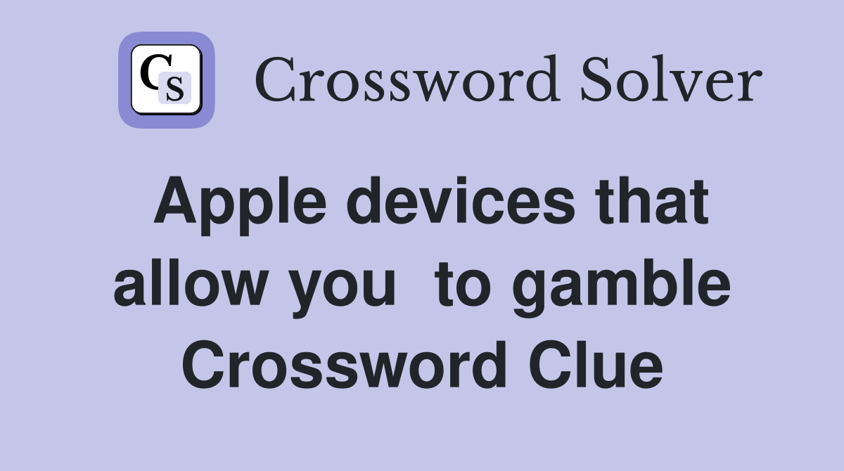 Apple devices that allow you to gamble Crossword Clue Answers